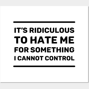 It's Ridiculous to Hate Me For Something I Cannot Control | Quotes | Black | White Posters and Art